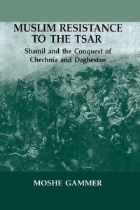 cover of the book Muslim resistance to the tsar: Shamil and the conquest of Chechnia and Daghestan