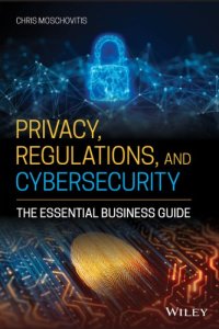 cover of the book Privacy, Regulations, And Cybersecurity: The Essential Business Guide