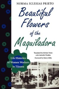 cover of the book Beautiful Flowers of the Maquiladora: Life Histories of Women Workers in Tijuana