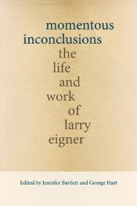 cover of the book Momentous Inconclusions: The Life and Work of Larry Eigner