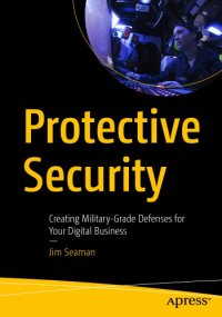 cover of the book Protective Security: Creating Military-Grade Defenses For Your Digital Business