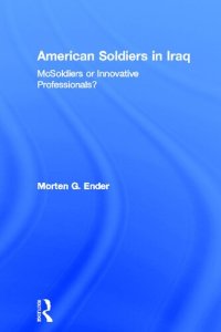 cover of the book American Soldiers in Iraq: McSoldiers or Innovative Professionals?