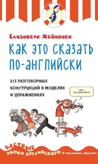 cover of the book Как это сказать по-английски : 213 разговорных конструкций в моделях и упражнениях