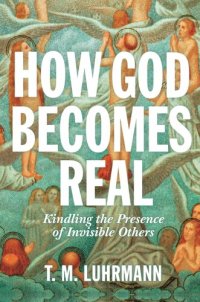 cover of the book How God Becomes Real: Kindling the Presence of Invisible Others