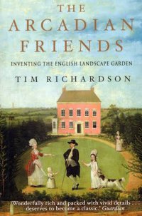 cover of the book The Arcadian friends : inventing the English landscape garden