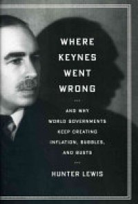 cover of the book Where Keynes Went Wrong: And why World Governments Keep Creating Inflation, Bubbles, and Busts