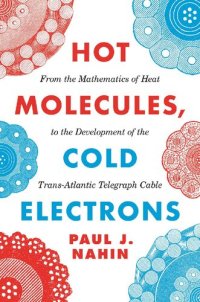 cover of the book Hot Molecules, Cold Electrons: From the Mathematics of Heat to the Development of the Trans-Atlantic Telegraph Cable