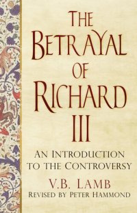 cover of the book The Betrayal of Richard III: An Introduction to the Controversy