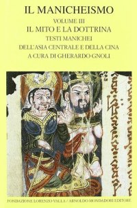 cover of the book Il manicheismo. Il mito e la dottrina. Testi manichei dell'Asia centrale e della Cina