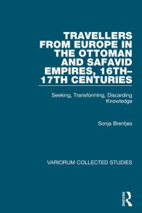 cover of the book Travellers from Europe in the Ottoman and Safavid Empires, 16th–17th Centuries: Seeking, Transforming, Discarding Knowledge