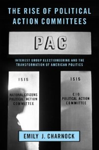 cover of the book The Rise of Political Action Committees: Interest Group Electioneering and the Transformation of American Politics