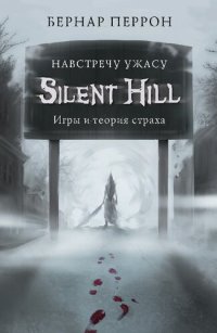 cover of the book Silent Hill. Навстречу ужасу. Игры и теория страха