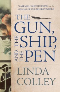 cover of the book The Gun, the Ship, and the Pen: Warfare, Constitutions, and the Making of the Modern World