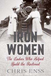 cover of the book Iron Women: The Ladies Who Helped Build the Railroad