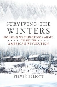 cover of the book Surviving the Winters: Housing Washington's Army during the American Revolution