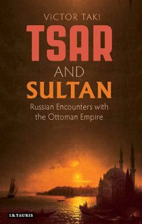 cover of the book Tsar and Sultan: Russian Encounters with the Ottoman Empire