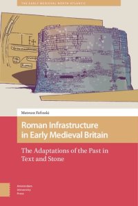 cover of the book Roman Infrastructure in Early Medieval Britain: The Adaptations of the Past in Text and Stone