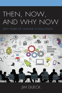 cover of the book Then, Now, and Why Now: Sixty Years of Change in Education