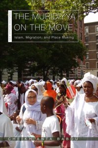 cover of the book The Muridiyya on the Move: Islam, Migration, and Place Making