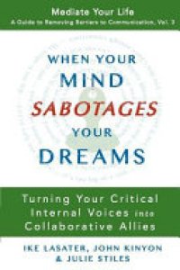 cover of the book When Your Mind Sabotages Your Dreams: Turning Your Critical Internal Voices Into Collaborative Allies