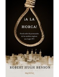 cover of the book ¡A la horca!: Novela sobre la persecución de los católicos ingleses en el siglo XVI (Arcaduz) (Spanish Edition)