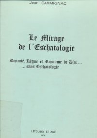 cover of the book Le Mirage de l'Eschatologie: Royauté, Règne et Royaume de Dieu... ...sans Eschatologie