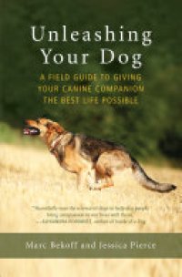 cover of the book Unleashing Your Dog: A Field Guide to Giving Your Canine Companion the Best Life Possible