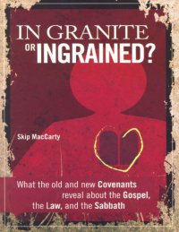 cover of the book In Granite or Ingrained?  What the Old and New Covenant Reveal about the Gospel, the Law, and the Sabbath