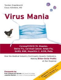 cover of the book Virus Mania: Corona/COVID-19, Measles, Swine Flu, Cervical Cancer, Avian Flu, SARS, BSE, Hepatitis C, AIDS, Polio. How the Medical Industry ... Making Billion-Dollar Profits At Our Expense