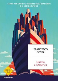 cover of the book Questa è l'America. Storie per capire il presente degli Stati Uniti e il nostro futuro