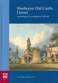 cover of the book Sherborne Old Castle, Dorset: Archaeological Investigations 1930-90