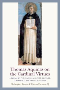 cover of the book Thomas Aquinas on the Cardinal Virtues : A Summa of the Summa on Prudence, Justice, Temperance, and Courage