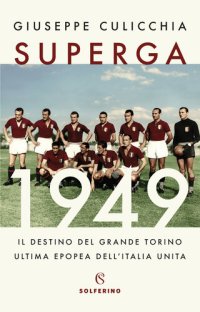 cover of the book Superga 1949. Il destino del grande Torino, ultima epopea dell’Italia unita