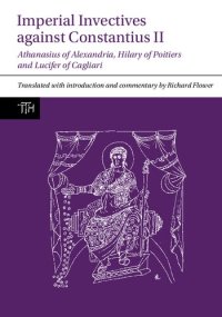 cover of the book Imperial Invectives Against Constantius II: Athanasius of Alexandria, "History of the Arians", Hilary of Poitiers, "Against Constantius" and Lucifer of Cagliari, "The Necessity of Dying for the Son of God"