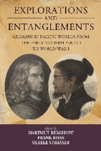 cover of the book Explorations and Entanglements: Germans in Pacific Worlds from the Early Modern Period to World War I