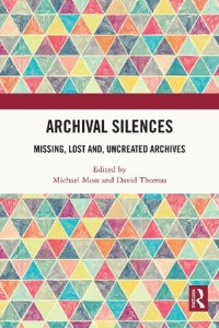 cover of the book Archival silences : missing, lost and, uncreated archives