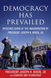 cover of the book Democracy Has Prevailed: Speeches Given at the Inauguration of President Joseph R. Biden, Jr.