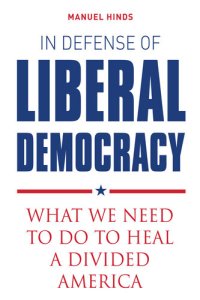 cover of the book In Defense of Liberal Democracy: What We Need to Do to Heal a Divided America