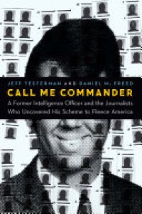 cover of the book Call Me Commander: A Former Intelligence Officer and the Journalists Who Uncovered His Scheme to Fleece America