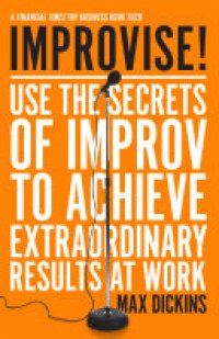 cover of the book Improvise!: Use the Secrets of Improv to Achieve Extraordinary Results at Work