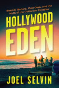 cover of the book Hollywood Eden: Electric Guitars, Fast Cars, and the Myth of the California Paradise