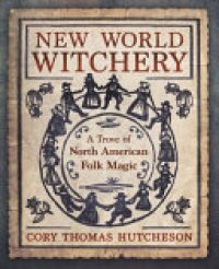 cover of the book New World Witchery: A Trove of North American Folk Magic