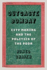 cover of the book Outcaste Bombay: City Making and the Politics of the Poor