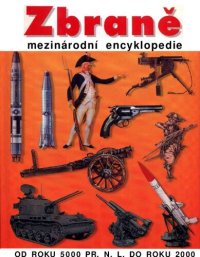 cover of the book Zbraně : mezinárodní encyklopedie : od roku 5000 př.n.l. do roku 2000.