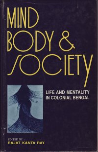 cover of the book Mind, body, and society : life and mentality in colonial Bengal