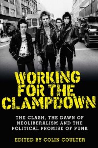 cover of the book Working for the Clampdown: The Clash, the Dawn of Neoliberalism and the Political Promise of Punk