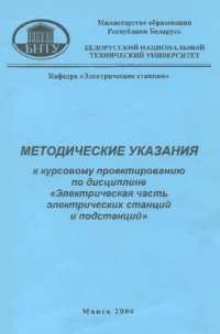 cover of the book Методические указания к курсовому проектированию по дисциплине "Электрическая часть электрических станций и подстанций" для специальностей: 1-43 01 01 "Электрические станции", 1-43 01 02 "Электроэнергетические системы и сети", 1-43 01 03 "Электроснабжение