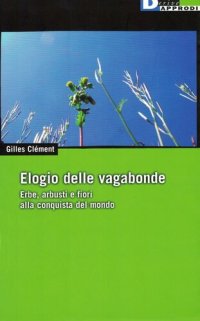 cover of the book Elogio delle vagabonde. Erbe, arbusti e fiori alla conquista del mondo