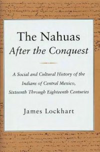 cover of the book The Nahuas After the Conquest: A Social and Cultural History of the Indians of Central Mexico, Sixteenth Through Eighteenth Centuries