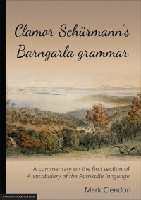 cover of the book Clamor Schürmann's Barngarla grammar: A commentary on the first section of A vocabulary of the Parnkalla language (revised 2018)